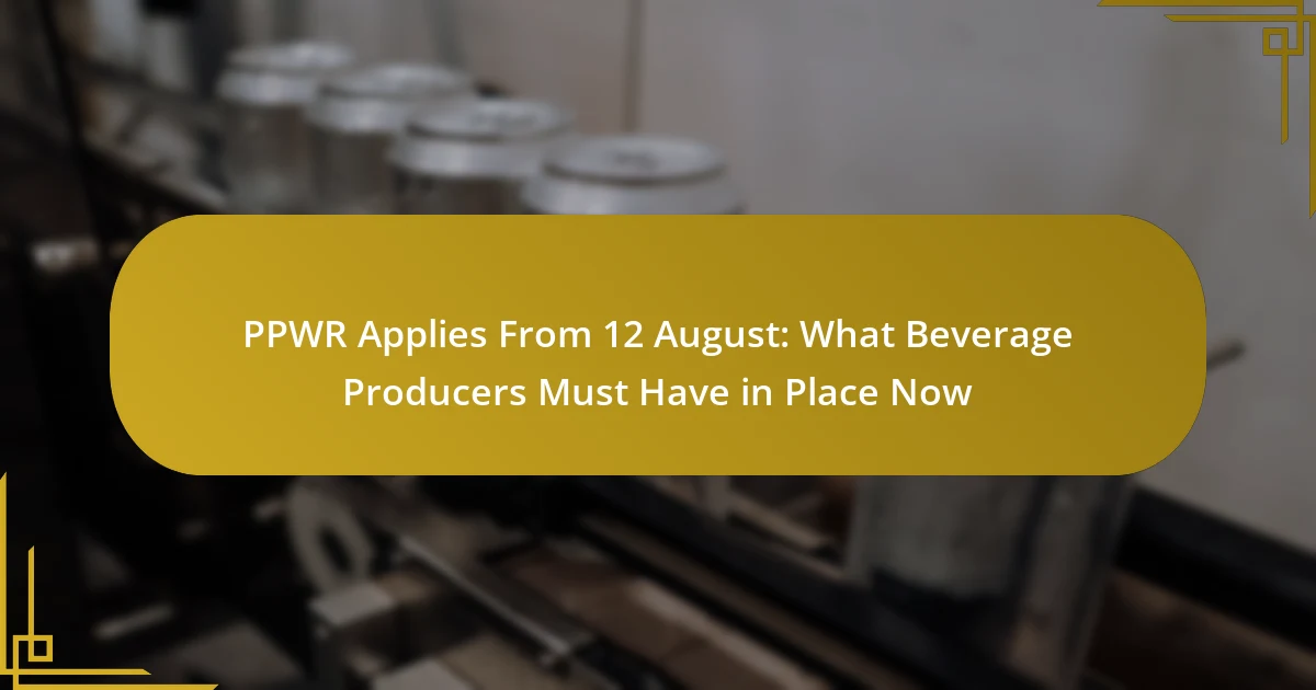 PPWR Applies From 12 August: What Beverage Producers Must Have in Place Now