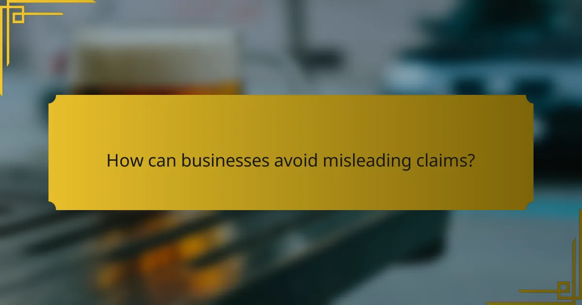 How can businesses avoid misleading claims?