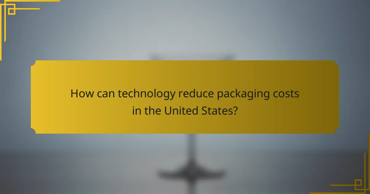 How can technology reduce packaging costs in the United States?