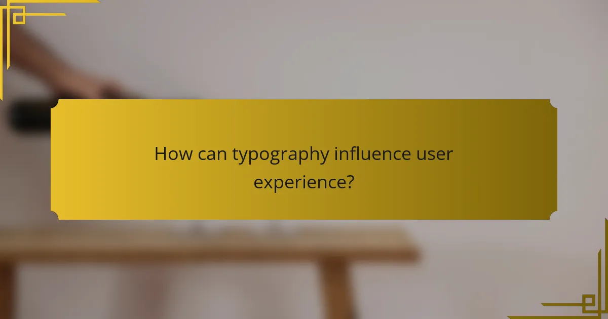 How can typography influence user experience?