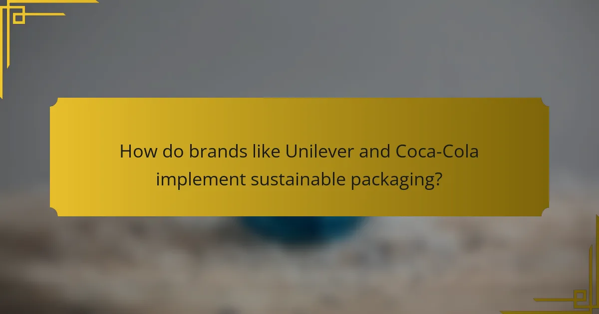 How do brands like Unilever and Coca-Cola implement sustainable packaging?