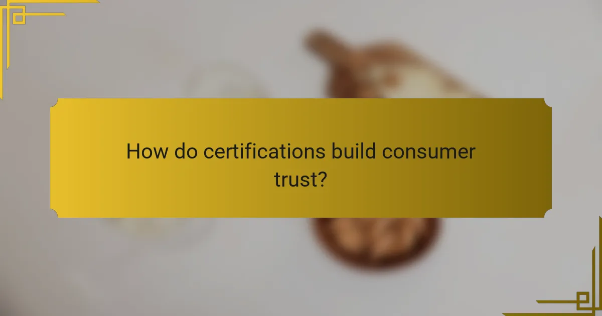 How do certifications build consumer trust?
