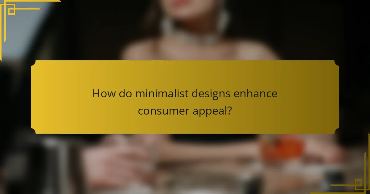 How do minimalist designs enhance consumer appeal?