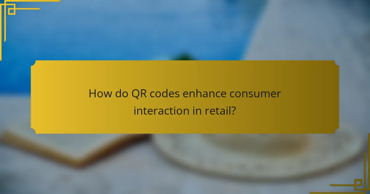 How do QR codes enhance consumer interaction in retail?