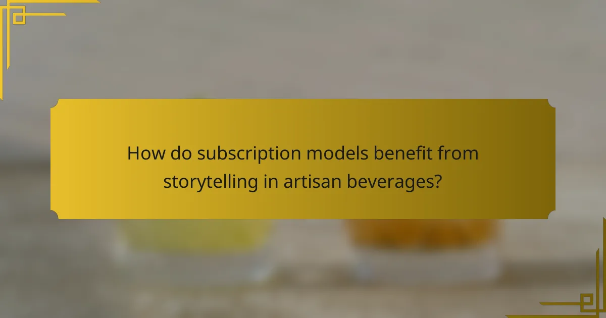 How do subscription models benefit from storytelling in artisan beverages?