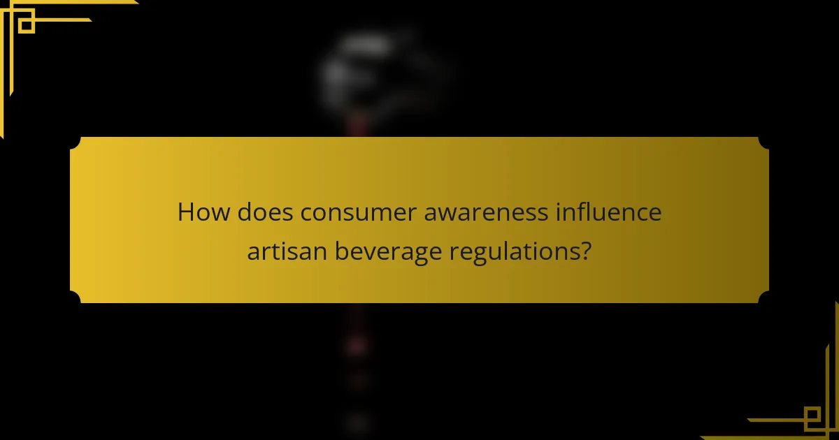 How does consumer awareness influence artisan beverage regulations?