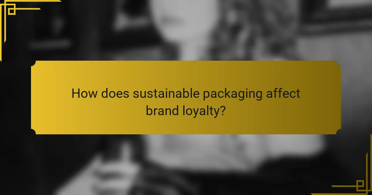 How does sustainable packaging affect brand loyalty?