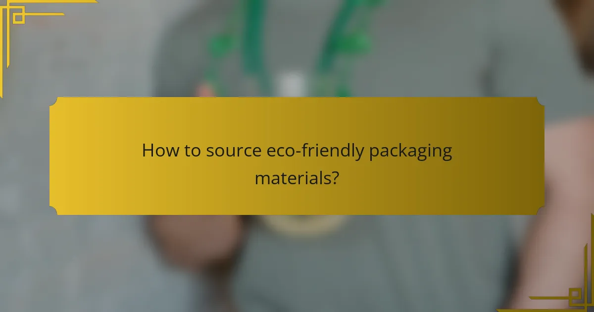 How to source eco-friendly packaging materials?