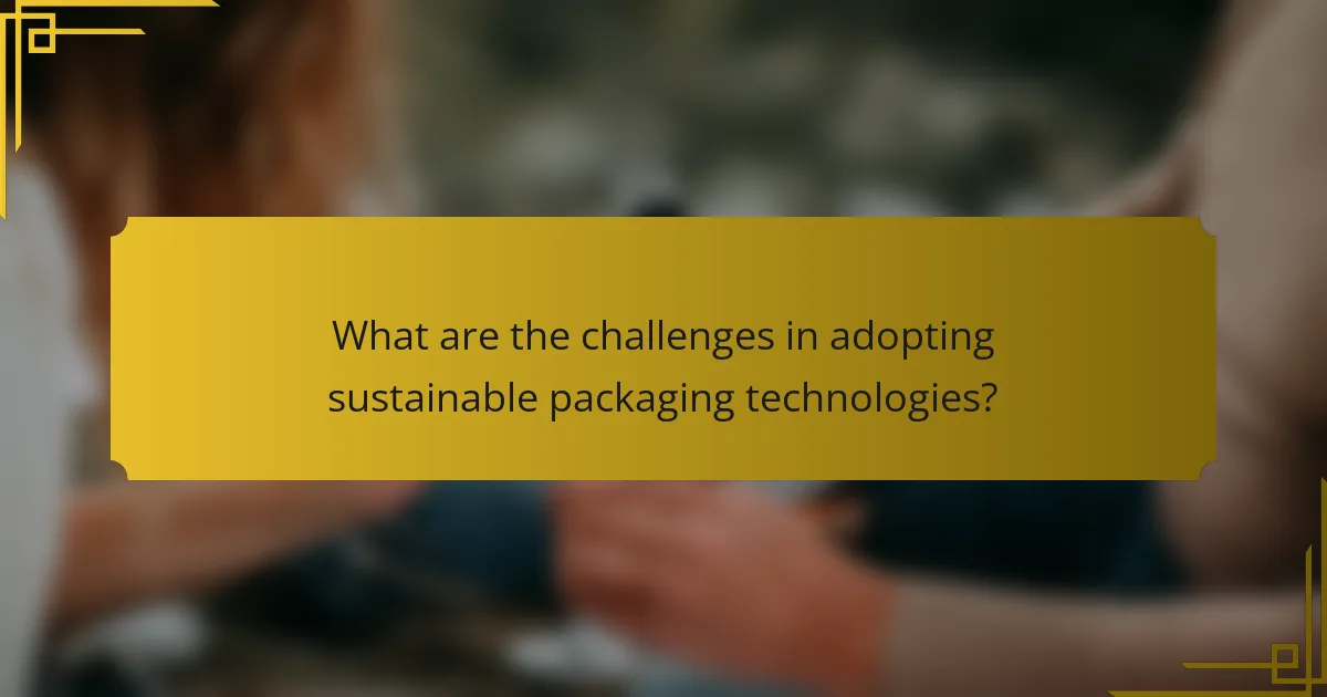 What are the challenges in adopting sustainable packaging technologies?
