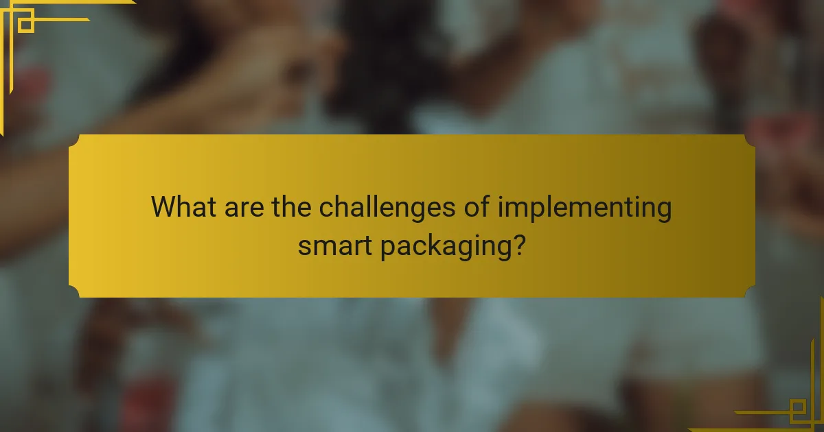 What are the challenges of implementing smart packaging?