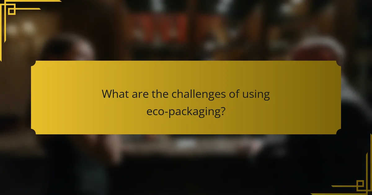 What are the challenges of using eco-packaging?