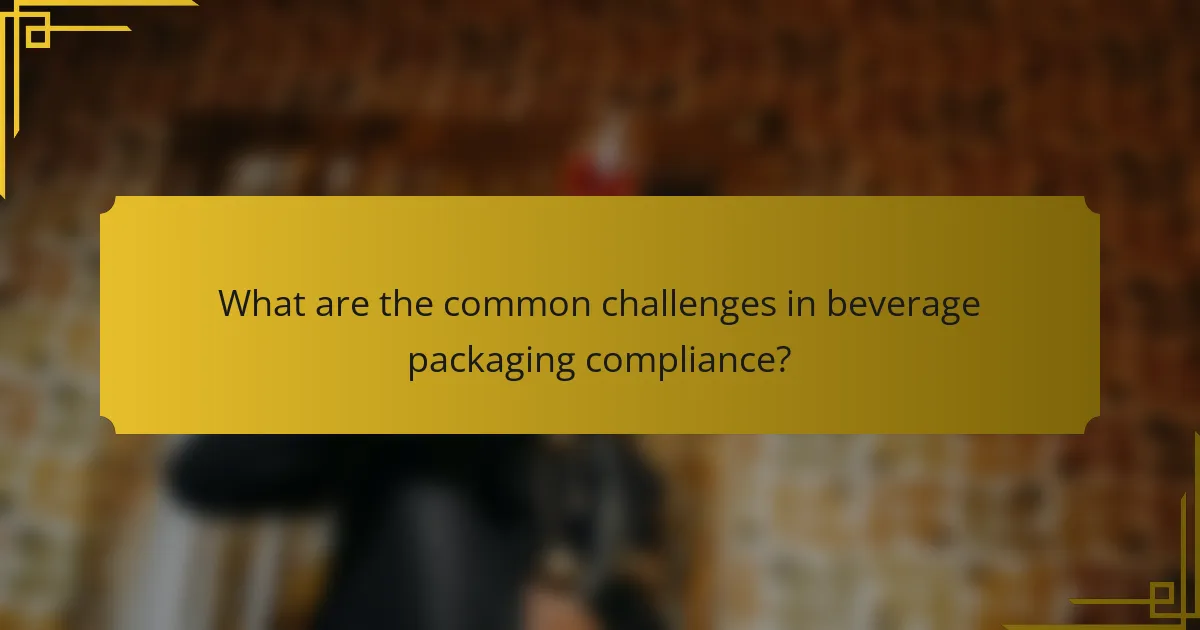 What are the common challenges in beverage packaging compliance?