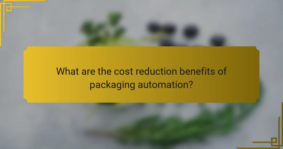 What are the cost reduction benefits of packaging automation?