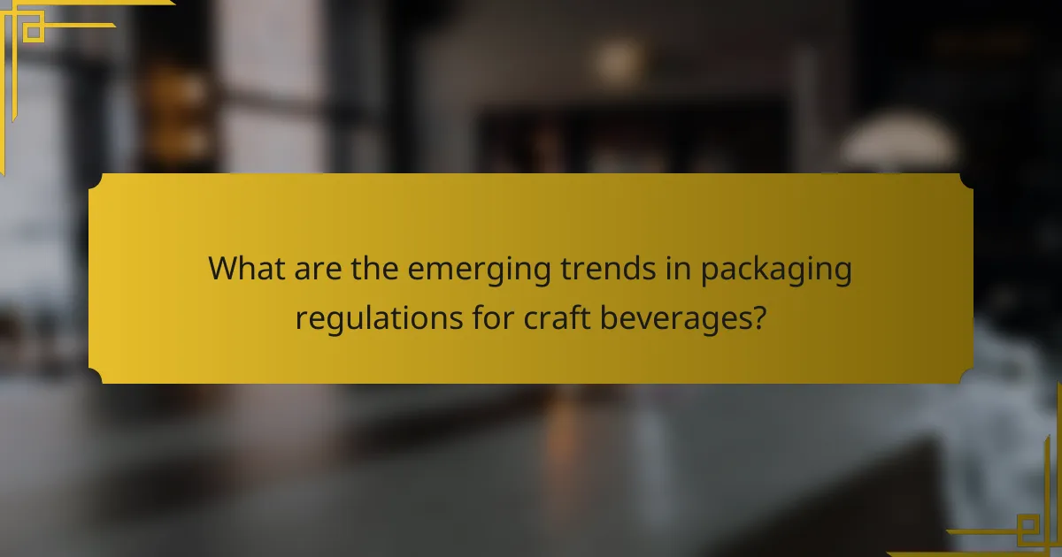What are the emerging trends in packaging regulations for craft beverages?