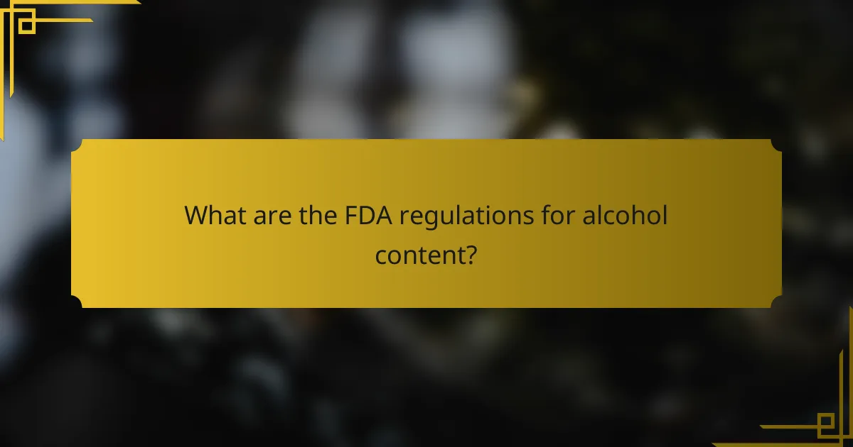What are the FDA regulations for alcohol content?