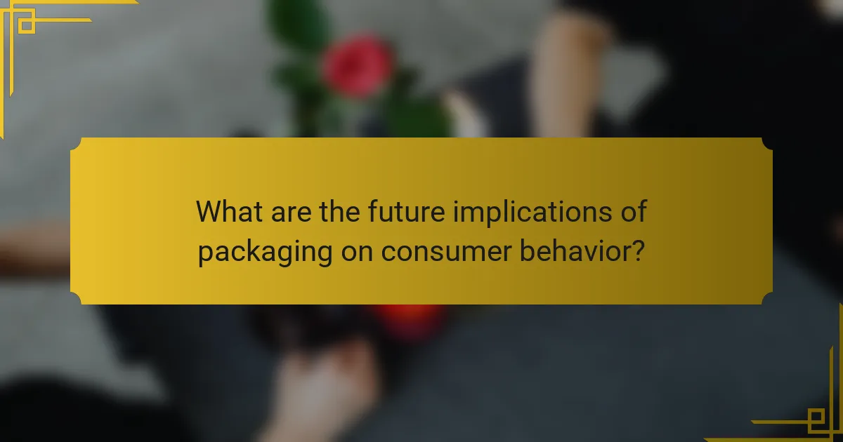 What are the future implications of packaging on consumer behavior?