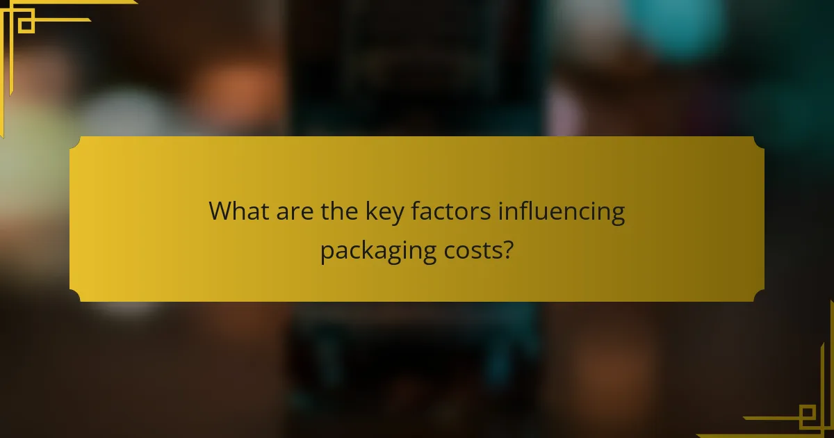 What are the key factors influencing packaging costs?