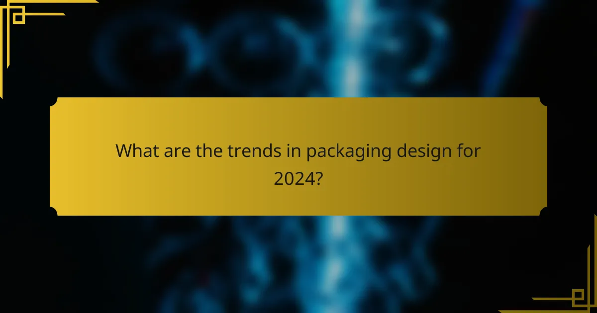 What are the trends in packaging design for 2024?