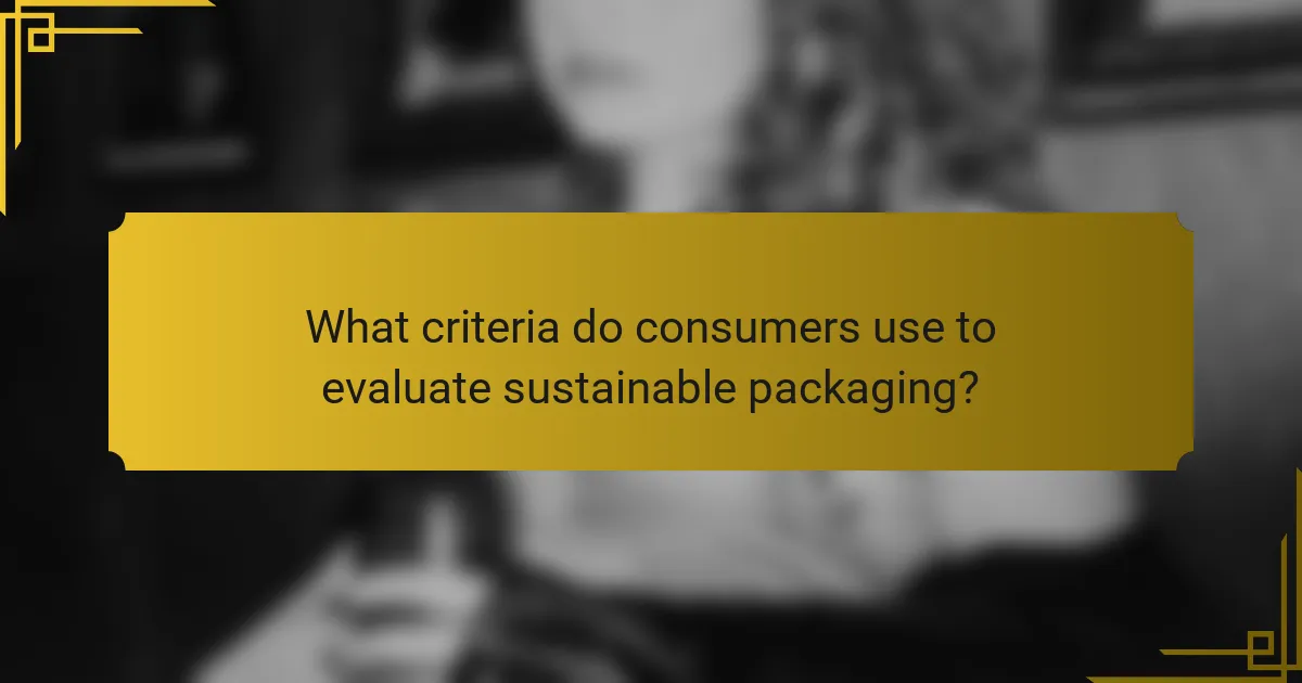 What criteria do consumers use to evaluate sustainable packaging?