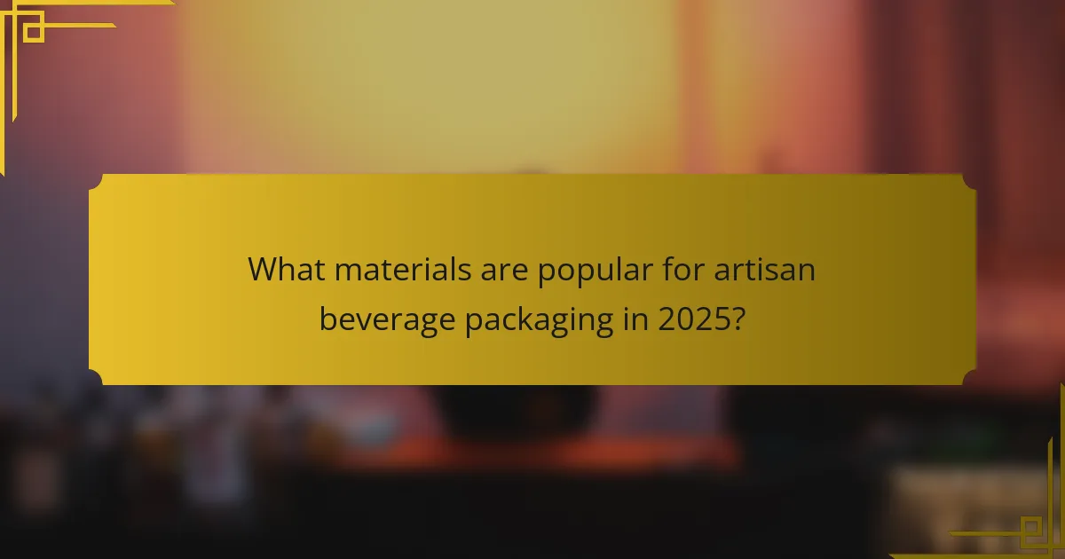 What materials are popular for artisan beverage packaging in 2025?