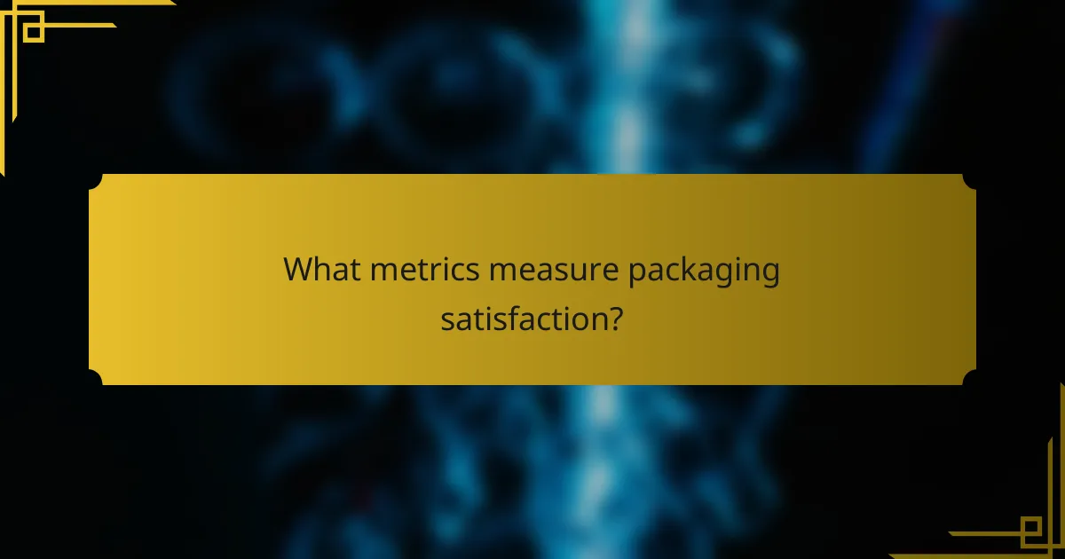 What metrics measure packaging satisfaction?