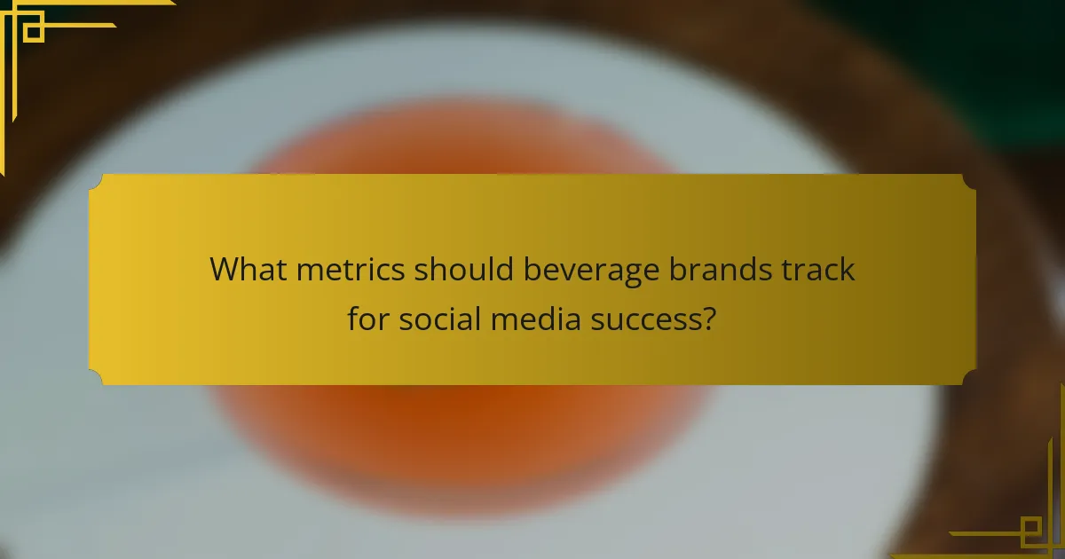 What metrics should beverage brands track for social media success?
