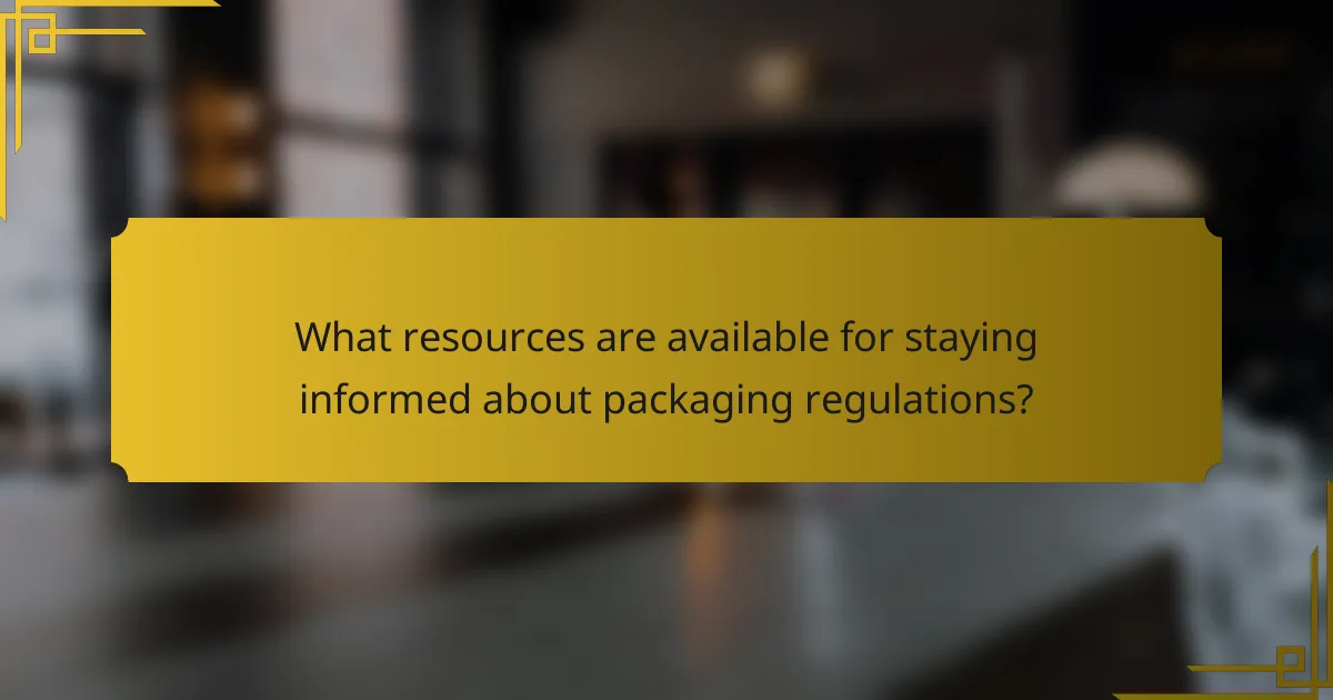 What resources are available for staying informed about packaging regulations?