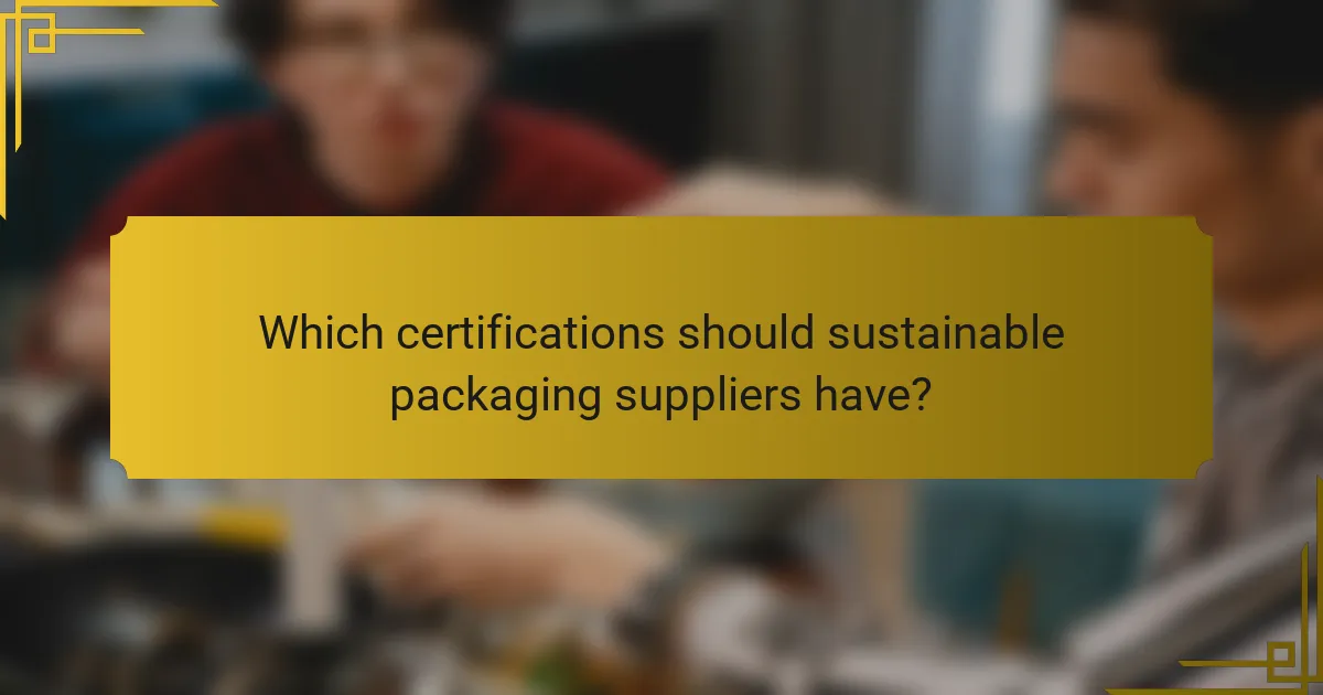 Which certifications should sustainable packaging suppliers have?