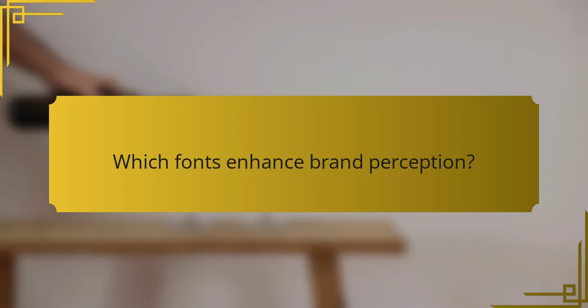 Which fonts enhance brand perception?